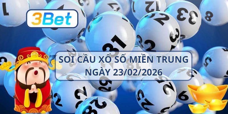 3BET Soi cầu XSMT ngày 23/02/2026 - Bắt lô đẹp mùng 2 tết cùng 3BET
