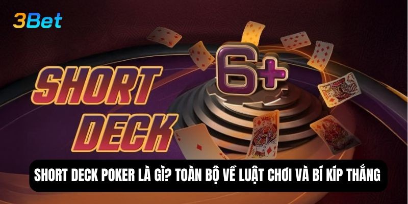3BET Short deck poker là gì? Toàn bộ về luật chơi và bí kíp thắng